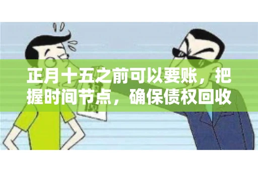 正月十五之前可以要账，把握时间节点，确保债权回收