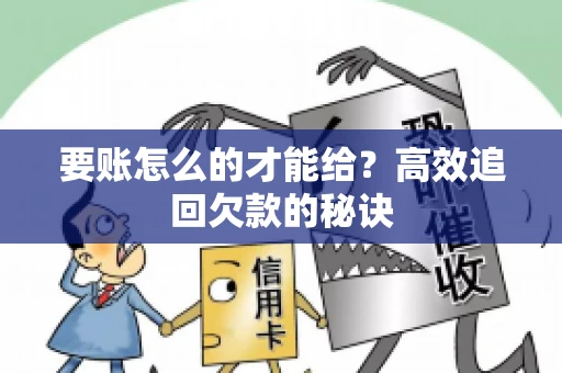 要账怎么的才能给?高效追回欠款的秘诀 要账怎么的才能给?高效追回欠款的秘诀