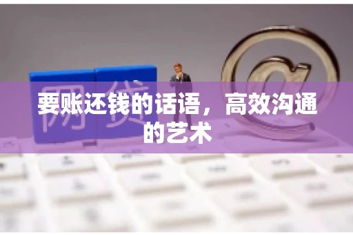 要账还钱的话语，高效沟通的艺术