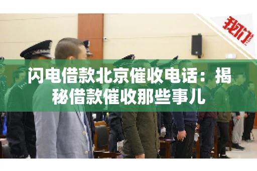 闪电借款北京催收电话：揭秘借款催收那些事儿