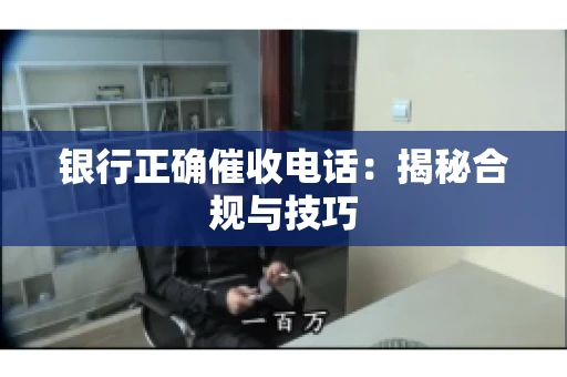 银行正确催收电话：揭秘合规与技巧