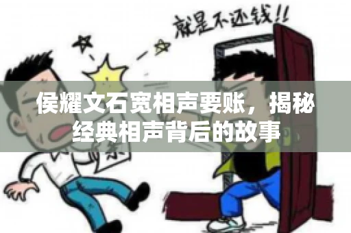 侯耀文石宽相声要账，揭秘经典相声背后的故事