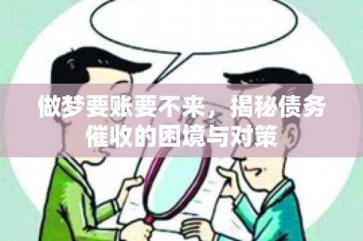 做梦要账要不来，揭秘债务催收的困境与对策