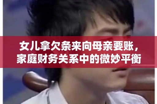 女儿拿欠条来向母亲要账，家庭财务关系中的微妙平衡