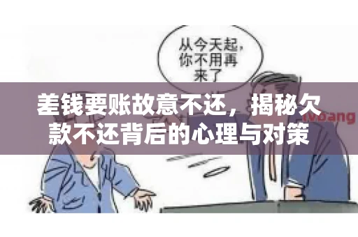 差钱要账故意不还，揭秘欠款不还背后的心理与对策