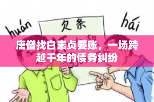 唐僧找白素贞要账，一场跨越千年的债务纠纷