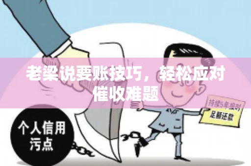 老梁说要账技巧，轻松应对催收难题