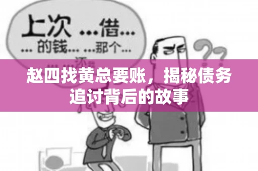 赵四找黄总要账，揭秘债务追讨背后的故事