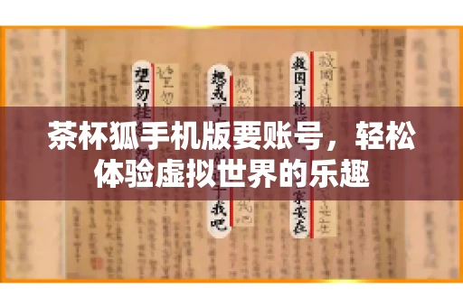 茶杯狐手机版要账号，轻松体验虚拟世界的乐趣