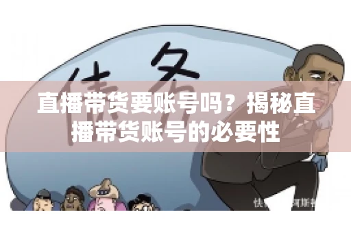 直播带货要账号吗？揭秘直播带货账号的必要性