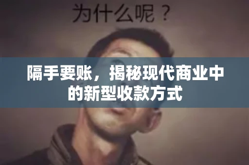 隔手要账,揭秘现代商业中的新型收款方式 隔手要账,揭秘现代商业中的新型收款方式