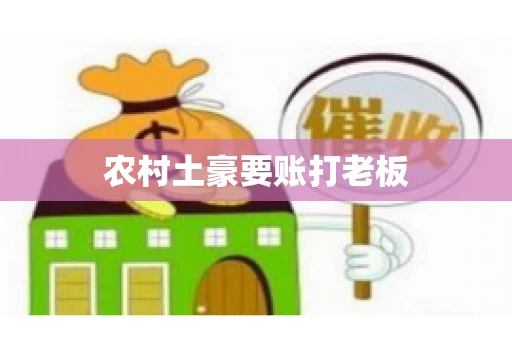 农村土豪要账打老板 农村土豪要账打老板