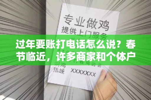 过年要账打电话怎么说?春节临近,许多商家和个体户开始忙碌地整理账目,准备向客户要账。打电话要账是常见的一种方式,但如何开口,如何措辞,往往让人头疼。本文将为您提供一些建议,帮助您在春节期间顺利要账 过年要账打电话怎么说?春节临近,许多商家和个体户开始忙碌地整理账目,准备向客户要账。打电话要账是常见的一种方式,但如何开口,如何措辞,往往让人头疼。本文将为您提供一些建议,帮助您在春节期间顺利要账