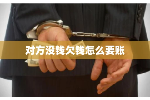 对方没钱欠钱怎么要账 对方没钱欠钱怎么要账