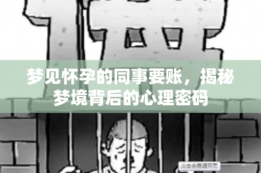 梦见怀孕的同事要账，揭秘梦境背后的心理密码