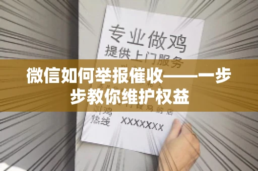 微信如何举报催收——一步步教你维护权益 微信如何举报催收——一步步教你维护权益