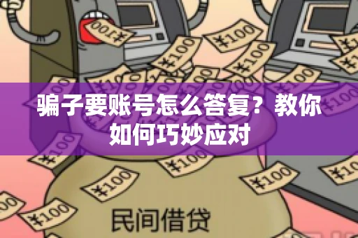 骗子要账号怎么答复?教你如何巧妙应对 骗子要账号怎么答复?教你如何巧妙应对