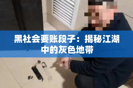 黑社会要账段子：揭秘江湖中的灰色地带