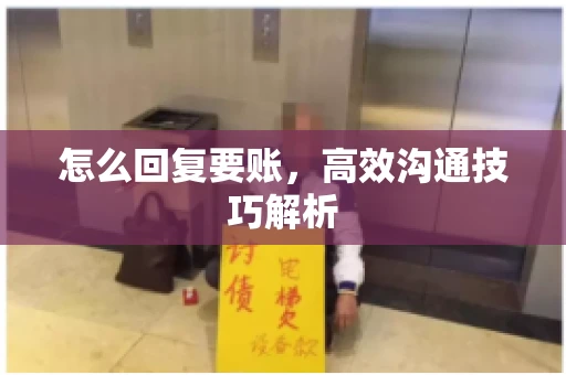 怎么回复要账，高效沟通技巧解析