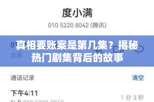 真相要账案是第几集?揭秘热门剧集背后的故事 真相要账案是第几集?揭秘热门剧集背后的故事