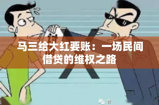 马三给大红要账:一场民间借贷的维权之路 马三给大红要账:一场民间借贷的维权之路