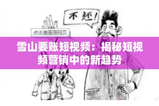 雪山要账短视频：揭秘短视频营销中的新趋势