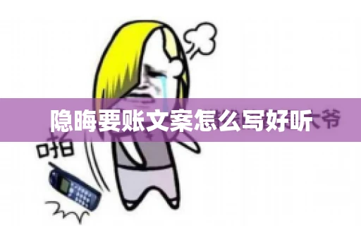 隐晦要账文案怎么写好听 隐晦要账文案怎么写好听