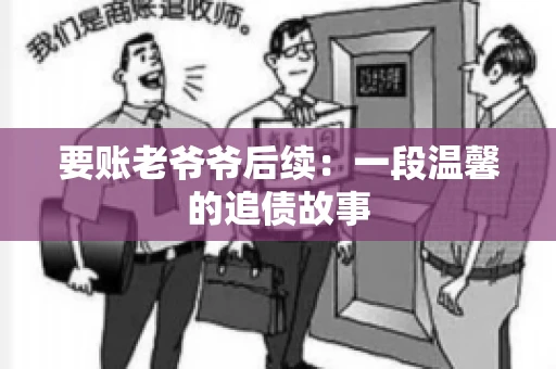 要账老爷爷后续：一段温馨的追债故事