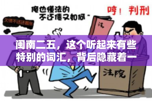 闽南二五,这个听起来有些特别的词汇,背后隐藏着一个关于债务追讨的问题。那么,闽南二五可以要账吗?今天,我们就来聊聊这个话题。 闽南二五,这个听起来有些特别的词汇,背后隐藏着一个关于债务追讨的问题。那么,闽南二五可以要账吗?今天,我们就来聊聊这个话题。