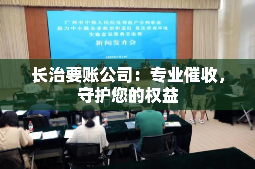 长治要账公司:专业催收,守护您的权益 长治要账公司:专业催收,守护您的权益