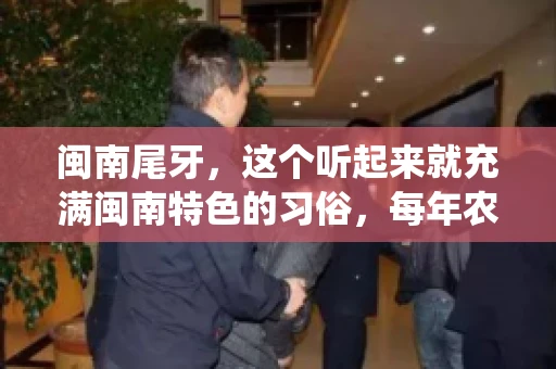 闽南尾牙，这个听起来就充满闽南特色的习俗，每年农历年底都会上演。那么，问题来了，闽南尾牙能要账吗？这个问题，得从闽南尾牙的传统意义说起。