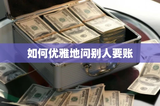 如何优雅地问别人要账