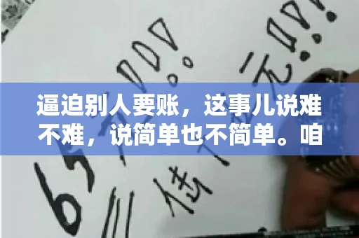 逼迫别人要账，这事儿说难不难，说简单也不简单。咱们得先弄明白，这其中的门道和技巧。今天，我就来跟大家聊聊，逼迫别人要账怎么说。
