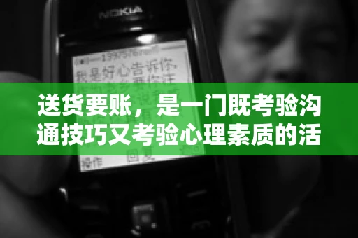 送货要账，是一门既考验沟通技巧又考验心理素质的活儿。今天，咱们就来聊聊送货要账的话术，看看如何用得体、有效的方式，让客户心甘情愿地支付货款。