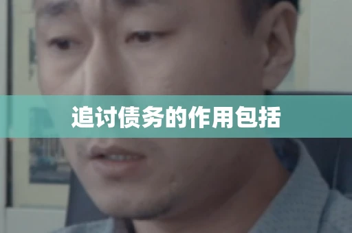 追讨债务的作用包括 追讨债务的作用包括