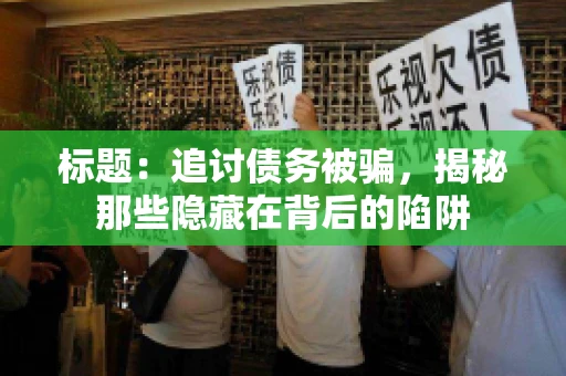 标题：追讨债务被骗，揭秘那些隐藏在背后的陷阱