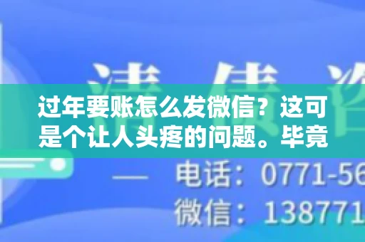 过年要账怎么发微信？这可是个让人头疼的问题。毕竟，过年期间大家都忙着团圆，谁也不想在这个时候谈钱。但是，该要的钱还是要要的。今天，我就来和大家聊聊，过年要账怎么发微信，希望能帮到大家。
