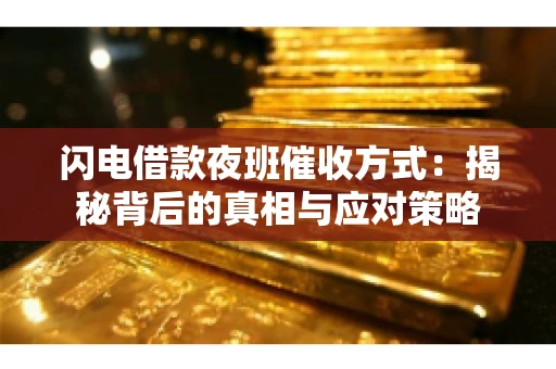 闪电借款夜班催收方式：揭秘背后的真相与应对策略