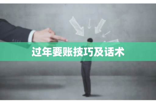 过年要账技巧及话术