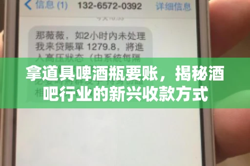 拿道具啤酒瓶要账,揭秘酒吧行业的新兴收款方式 拿道具啤酒瓶要账,揭秘酒吧行业的新兴收款方式