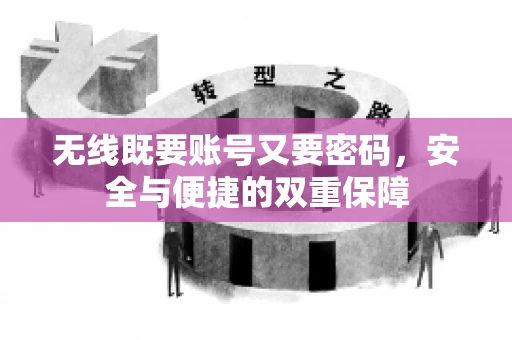 无线既要账号又要密码，安全与便捷的双重保障